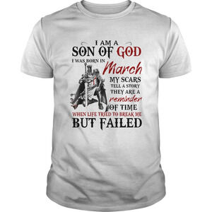 I Am A Son Of God I Was Born In March My Scars But Failed Shirt